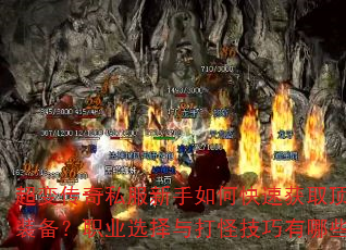 超变传奇私服新手如何快速获取顶级装备?职业选择与打怪技巧有哪些? 超变传奇私服新手如何快速获取顶级装备?职业选择与打怪技巧有哪些?