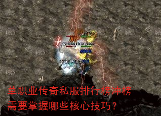 单职业传奇私服排行榜冲榜需要掌握哪些核心技巧? 单职业传奇私服排行榜冲榜需要掌握哪些核心技巧?