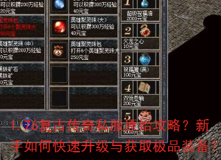 1.76复古传奇私服原始攻略?新手如何快速升级与获取极品装备? 1.76复古传奇私服原始攻略?新手如何快速升级与获取极品装备?
