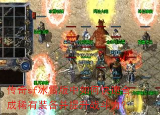 传奇sf冰雪版中如何快速合成稀有装备并提升战斗力? 传奇sf冰雪版中如何快速合成稀有装备并提升战斗力?