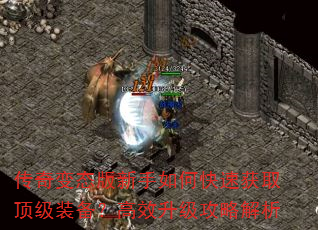 传奇变态版新手如何快速获取顶级装备?高效升级攻略解析 传奇变态版新手如何快速获取顶级装备?高效升级攻略解析