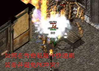 如何在传奇私服中快速刷装备并避免PK冲突? 如何在传奇私服中快速刷装备并避免PK冲突?